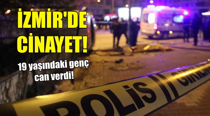 İzmir de cinayet... 19 yaşındaki genç öldürüldü!