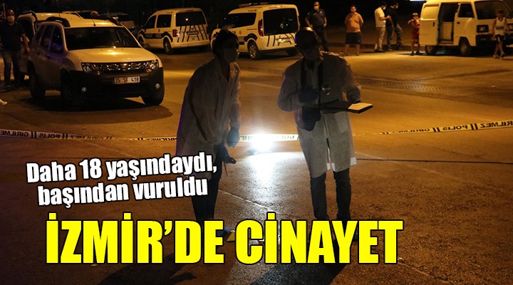 İzmir de cinayet... Daha 18 yaşındaydı