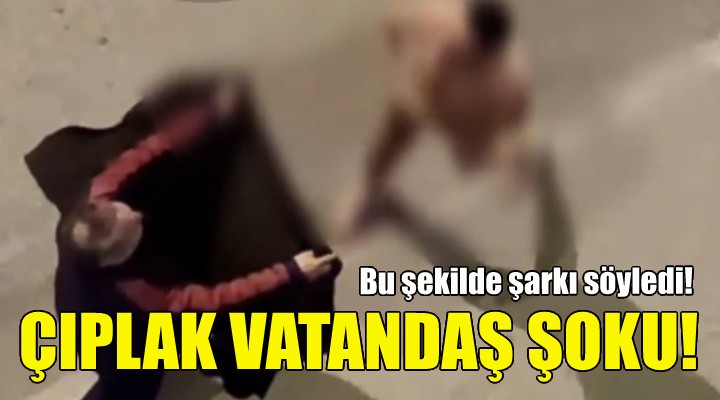 İzmir de çıplak vatandaş şoku!