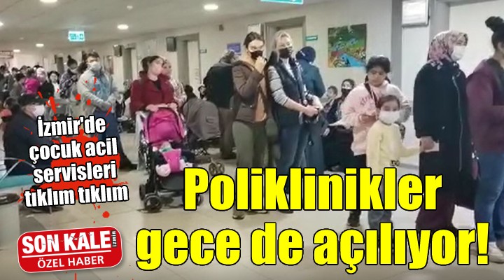 İzmir de çocuk acil servisleri tıklım tıklım... Poliklinikler gece de açılıyor!