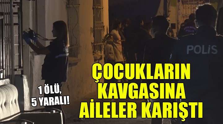 İzmir de çocukların kavgasına aileler karıştı: 1 ölü, 5 yaralı