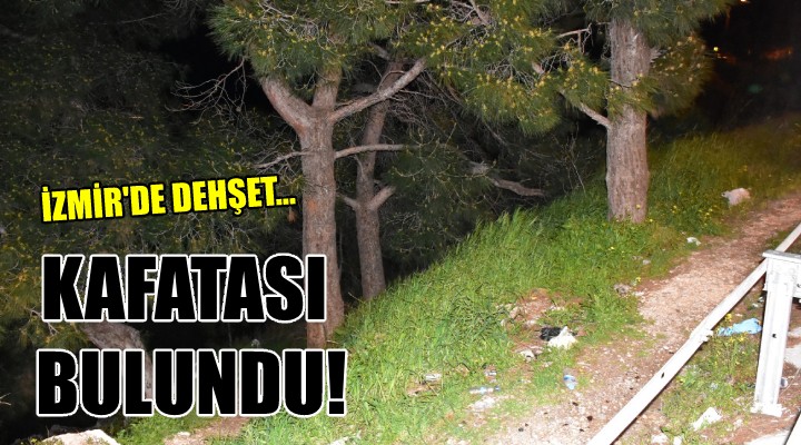 İzmir de dehşet... KAFATASI BULUNDU!