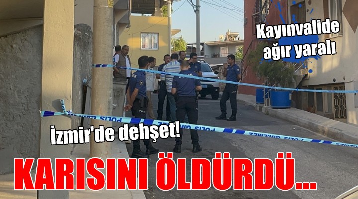 İzmir de dehşet... Karısını öldürdü, kayınvalidesini ağır yaraladı!