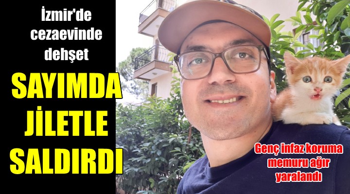 İzmir de dehşet! Sayım yapan infaz koruma memuruna jiletli saldırı!