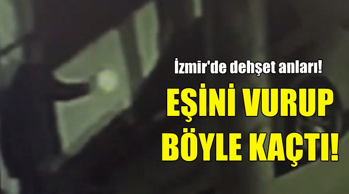 İzmir de dehşet anları... Eşini vurup böyle kaçtı!