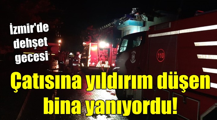 İzmir de dehşet gecesi! Çatısına yıldırım düşen bina yanıyordu!