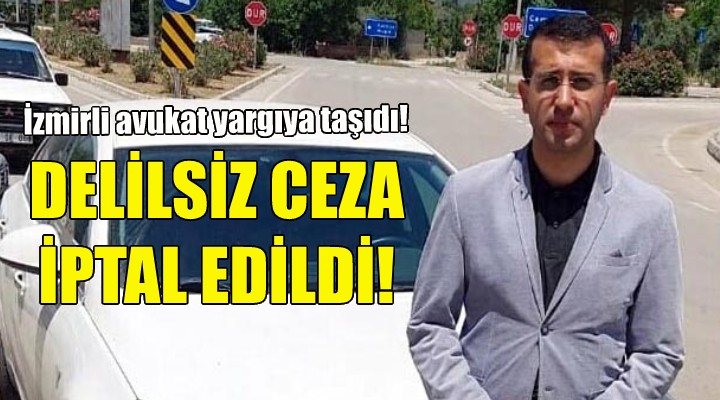 İzmir de delilsiz ceza iptal edildi!