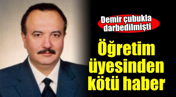 İzmir de demir çubukla darbedilen öğretim üyesinin beyin ölümü gerçekleşti