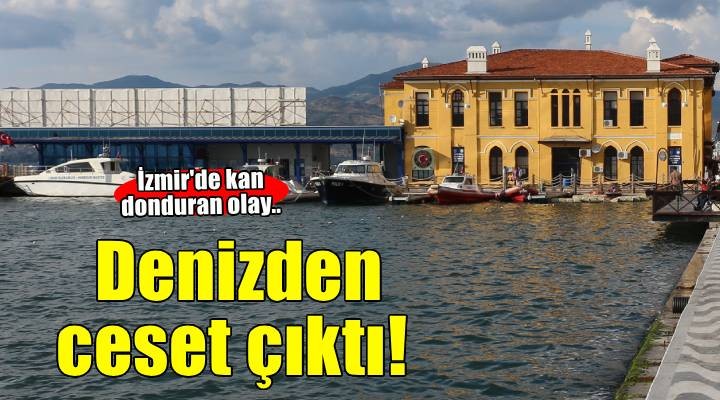 İzmir de denizde erkek cesedi bulundu