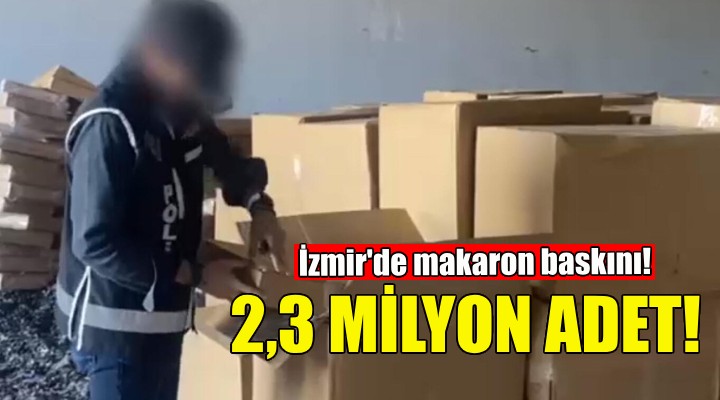 İzmir de depoya makaron baskını!