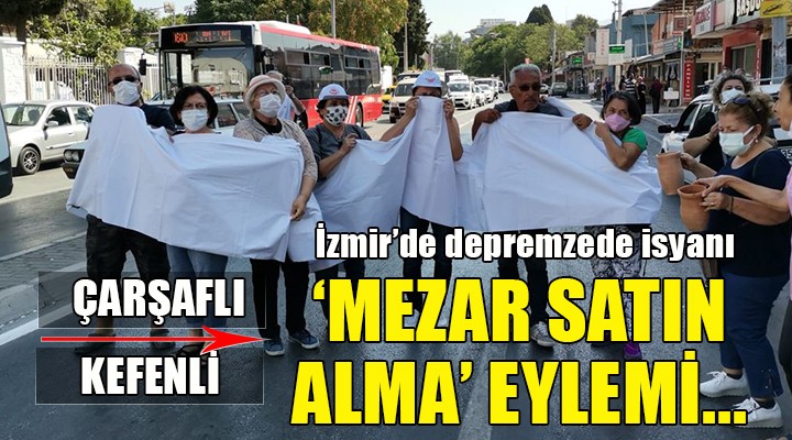 İzmir de depremzedelerden çarşaflı, kefenli  Mezar satın alma  eylemi