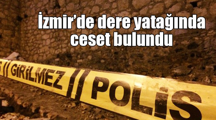 İzmir de dere yatağında ceset bulundu