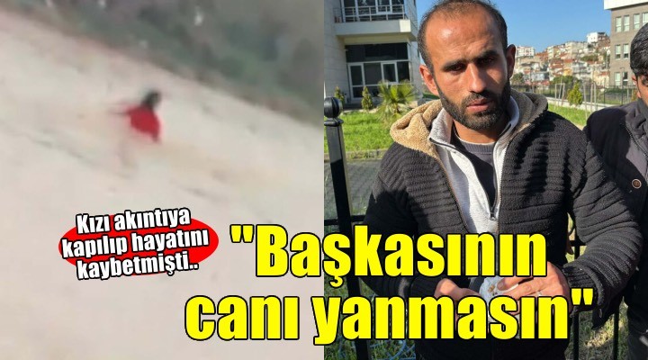 İzmir'de derede akıntıya kapılıp ölen Berivan'ın babası: Başkasının canı yanmasın