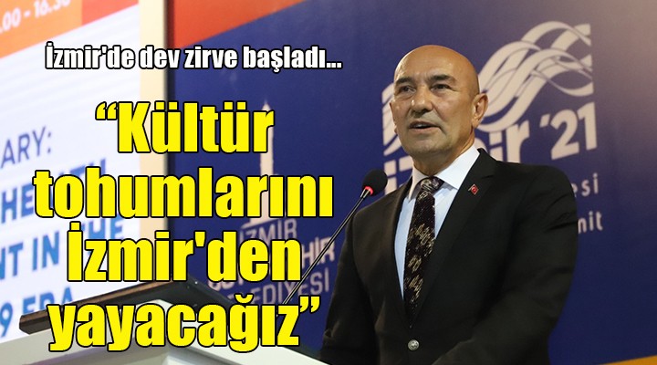 İzmir de dev zirve başladı... Tunç Soyer: Kültür tohumlarını İzmir den yayacağız!