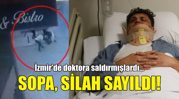 İzmir de doktora saldırmışlardı... Sopa, silah sayıldı!