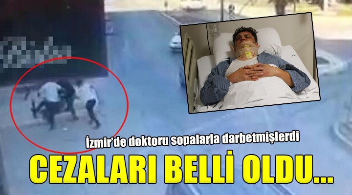 İzmir de doktoru sopalarla darbeden 3 kişinin cezası belli oldu