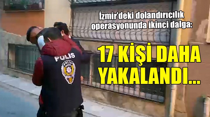 İzmir de dolandırıcılık operasyonu: 17 gözaltı daha!