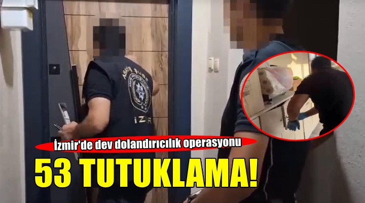 İzmir de dolandırıcılık operasyonu: 53 tutuklama!