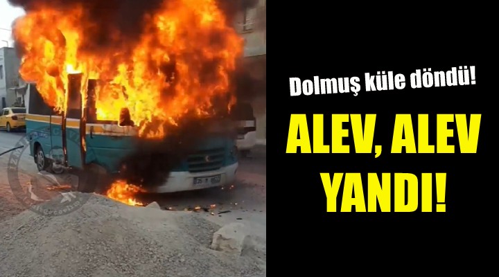 İzmir de dolmuş alev, alev yandı!