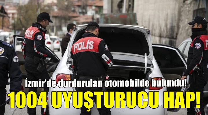 İzmir de durdurulan otomobilde uyuşturucu hap bulundu!