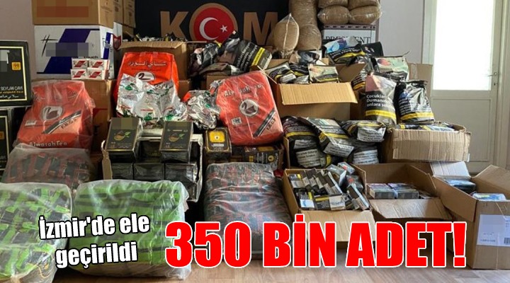 İzmir de ele geçirildi... 350 bin adet!