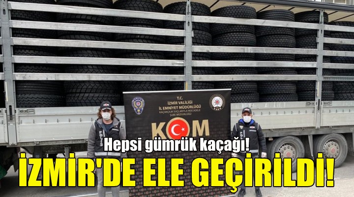 İzmir de ele geçirildi... Hepsi gümrük kaçağı!