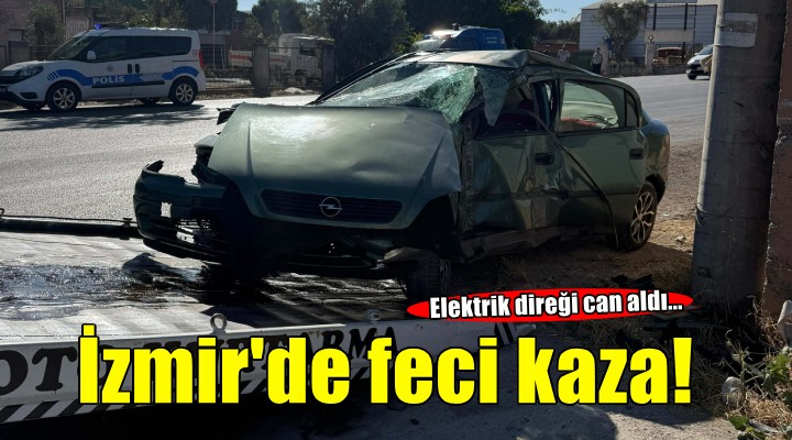 İzmir de elektrik direğine çarpan otomobilin sürücüsü öldü