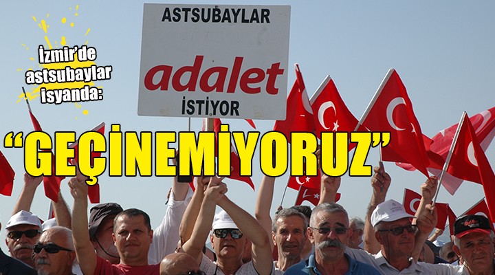 İzmir de emekli astsubaylar isyanda:  GEÇİNEMİYORUZ, ADALET İSTİYORUZ 
