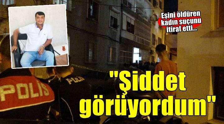 İzmir'de eşini öldüren kadın: Sürekli şiddet görüyordum