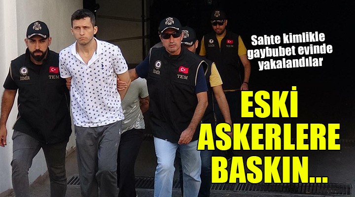 İzmir de eski askerlere gaybubet evinde baskın!