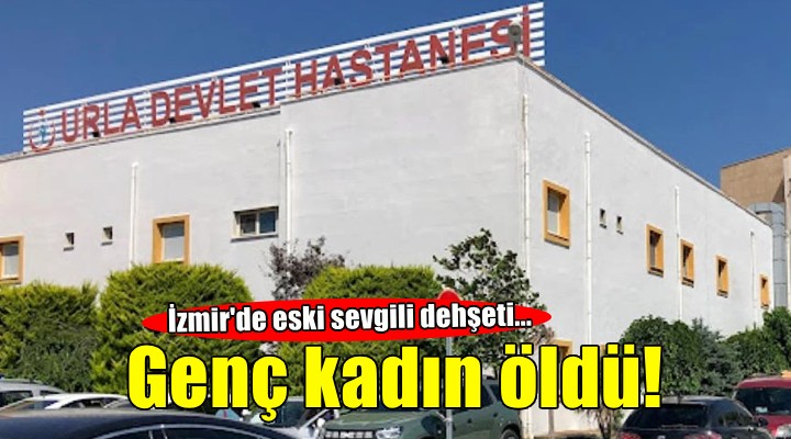 İzmir de eski sevgili dehşeti: Genç kadın hayatını kaybetti!