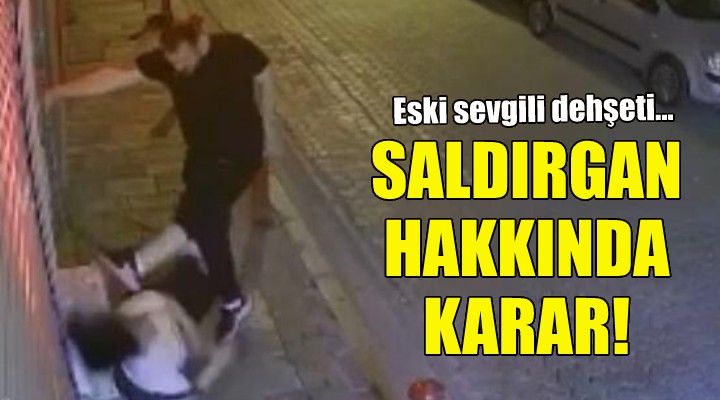 İzmir de eski sevgili dehşeti... Saldırgan hakkında karar!