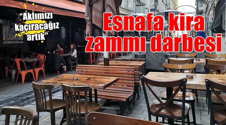 İzmir de esnafa kira zammı darbesi:  Yüzde 100 e varan artış talebi var 