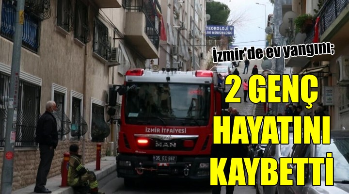 İzmir de ev yangını: 2 genç hayatını kaybetti