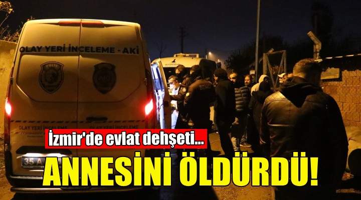 İzmir de evlat dehşeti... Annesini öldürdü!