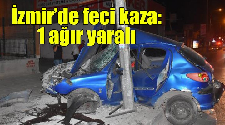 İzmir de feci kaza: 1 ağır yaralı