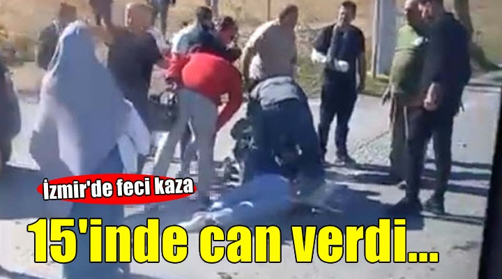 İzmir de feci kaza... 15 inde hayatını kaybetti!