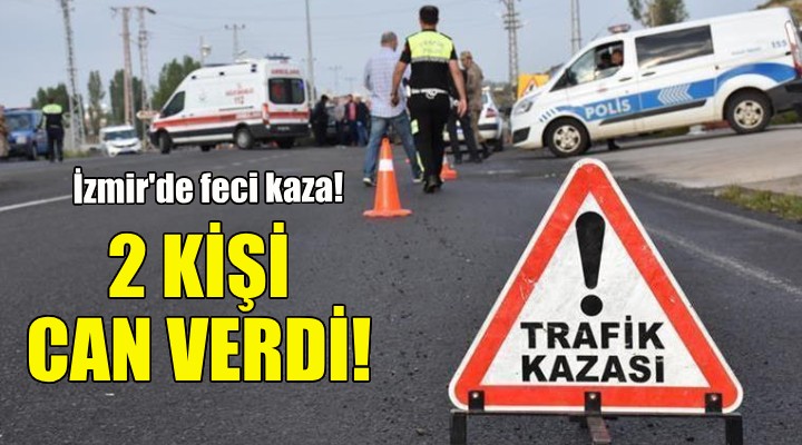 İzmir de feci kaza: 2 kişi can verdi!