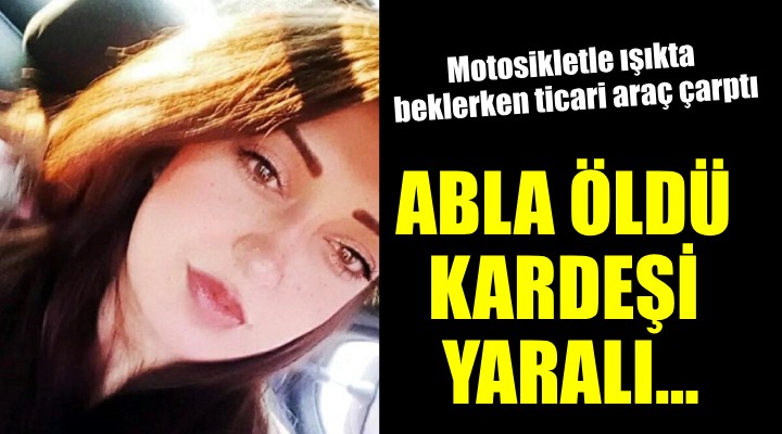 İzmir de feci kaza... Abla öldü, kardeşi yaralı!