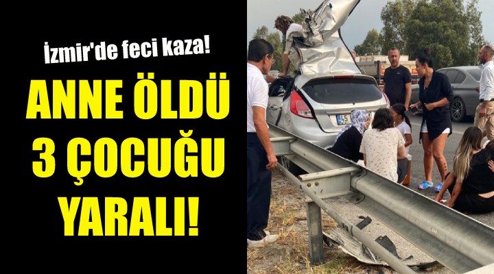 İzmir de feci kaza: Anne öldü, 3 çocuğu yaralı!