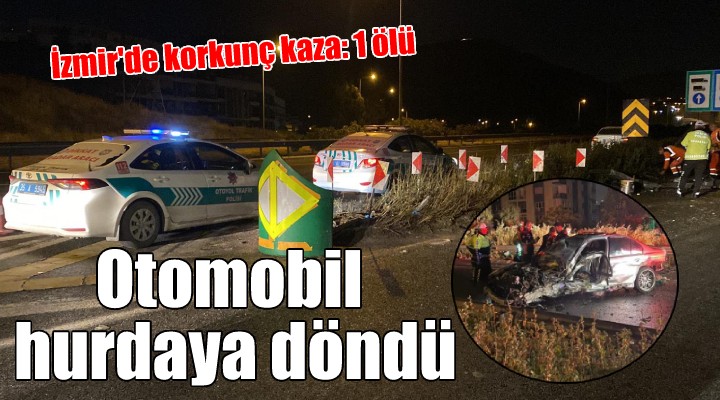 İzmir de feci kaza... Hurdaya dönen otomobilde yaşamını yitirdi