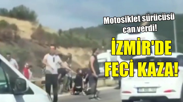 İzmir de feci kaza: Motosiklet sürücüsü can verdi!