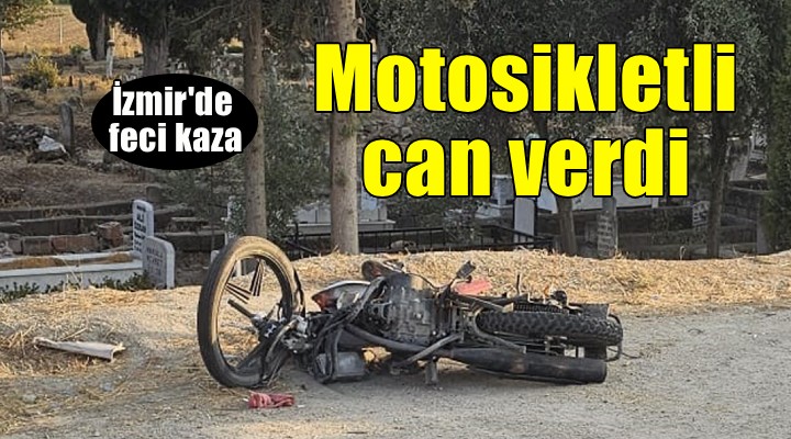 İzmir de feci kaza... Motosikletli hayatını kaybetti!