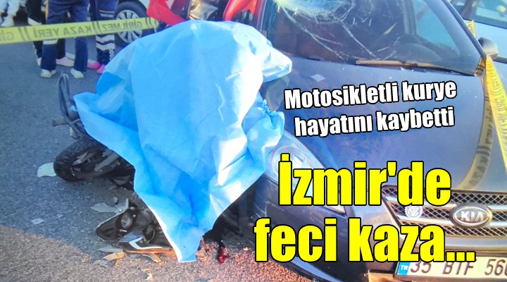 İzmir de feci kaza: Motosikletli kurye hayatını kaybetti