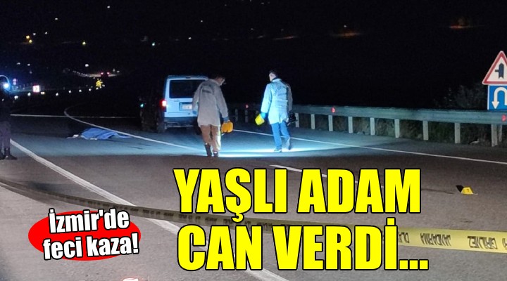 İzmir de feci kaza... Yaşlı adam can verdi!