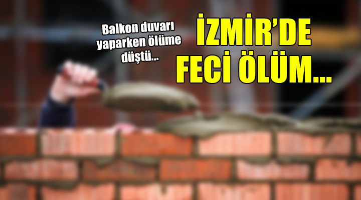 İzmir de feci ölüm... Kafasının üzerine düştü!