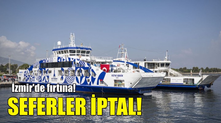 İzmir de fırtına... Seferler iptal!