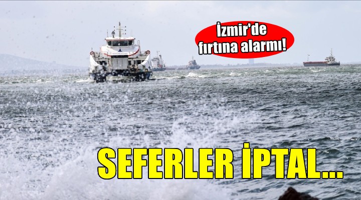 İzmir'de fırtına alarmı... Vapur seferleri iptal!