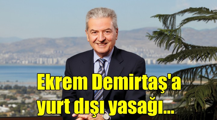 İzmir de flaş gelişme... DEMİRTAŞ A YURT DIŞI YASAĞI