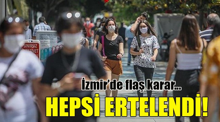 İzmir de flaş karar... HEPSİ ERTELENDİ!